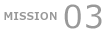 MISSION 03