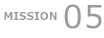 MISSION 05